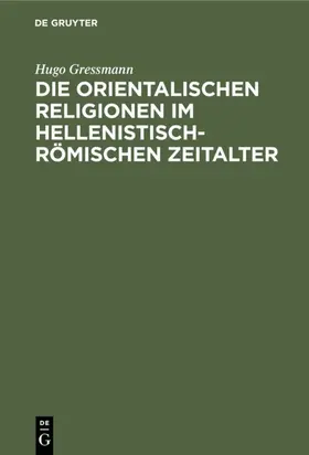 Gressmann |  Die orientalischen Religionen im hellenistisch-römischen Zeitalter | Buch |  Sack Fachmedien