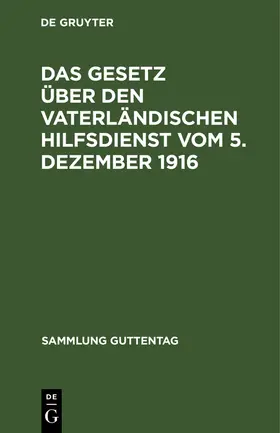 Degruyter |  Das Gesetz über den vaterländischen Hilfsdienst vom 5. Dezember 1916 | Buch |  Sack Fachmedien