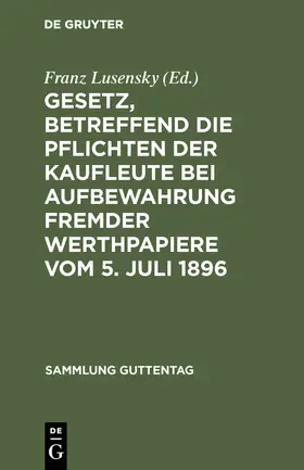 Lusensky |  Gesetz, betreffend die Pflichten der Kaufleute bei Aufbewahrung fremder Werthpapiere vom 5. Juli 1896 | Buch |  Sack Fachmedien