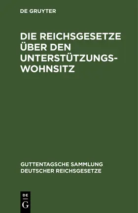 Die Reichsgesetze über den Unterstützungswohnsitz | Buch | 978-3-11-126558-2 | sack.de