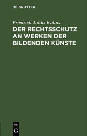 Kühns | Der Rechtsschutz an Werken der bildenden Künste | Buch | 978-3-11-126559-9 | sack.de