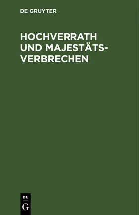 Degruyter |  Hochverrath und Majestätsverbrechen | Buch |  Sack Fachmedien