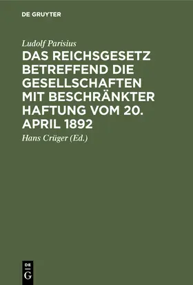Parisius / Crüger |  Das Reichsgesetz betreffend die Gesellschaften mit beschränkter Haftung vom 20. April 1892 | Buch |  Sack Fachmedien