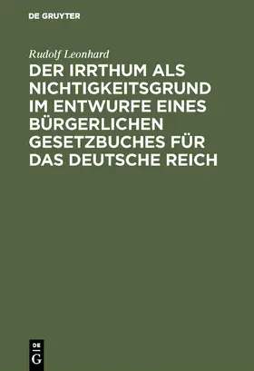 Leonhard |  Der Irrthum als Nichtigkeitsgrund im Entwurfe eines bürgerlichen Gesetzbuches für das Deutsche Reich | Buch |  Sack Fachmedien