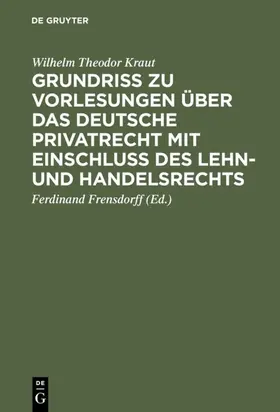 Kraut / Frensdorff |  Grundriß zu Vorlesungen über das deutsche Privatrecht mit Einschluß des Lehn- und Handelsrechts | Buch |  Sack Fachmedien