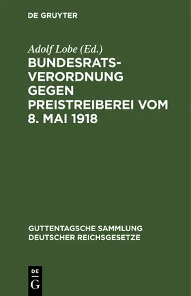Lobe |  Bundesratsverordnung gegen Preistreiberei vom 8. Mai 1918 | Buch |  Sack Fachmedien
