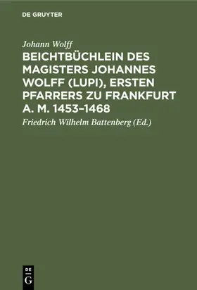 Wolff / Battenberg |  Beichtbüchlein des Magisters Johannes Wolff (Lupi), ersten Pfarrers zu Frankfurt a. M. 1453-1468 | Buch |  Sack Fachmedien