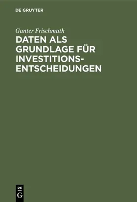 Frischmuth |  Daten als Grundlage für Investitionsentscheidungen | Buch |  Sack Fachmedien
