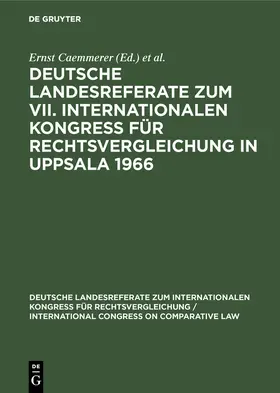 Caemmerer / Zweigert |  Deutsche Landesreferate zum VII. Internationalen Kongreß für Rechtsvergleichung in Uppsala 1966 | Buch |  Sack Fachmedien