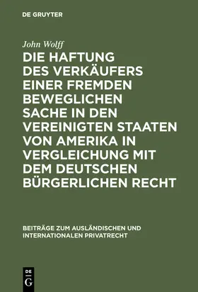 Wolff |  Die Haftung des Verkäufers einer fremden beweglichen Sache in den Vereinigten Staaten von Amerika in Vergleichung mit dem deutschen bürgerlichen Recht | Buch |  Sack Fachmedien