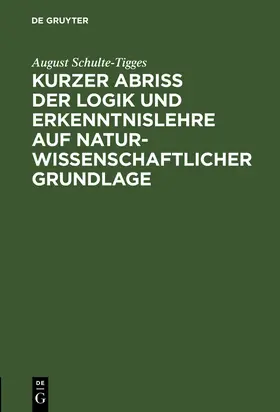 Schulte-Tigges |  Kurzer Abriß der Logik und Erkenntnislehre auf naturwissenschaftlicher Grundlage | Buch |  Sack Fachmedien