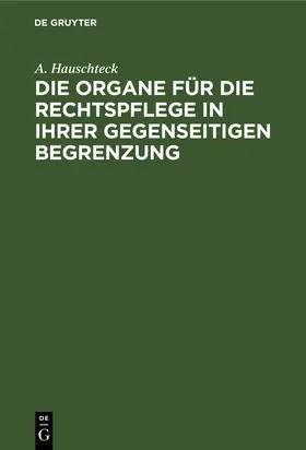 Hauschteck | Die Organe für die Rechtspflege in ihrer gegenseitigen Begrenzung | Buch | 978-3-11-127673-1 | sack.de