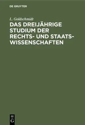Goldschmidt |  Das dreijährige Studium der Rechts- und Staats-Wissenschaften | Buch |  Sack Fachmedien