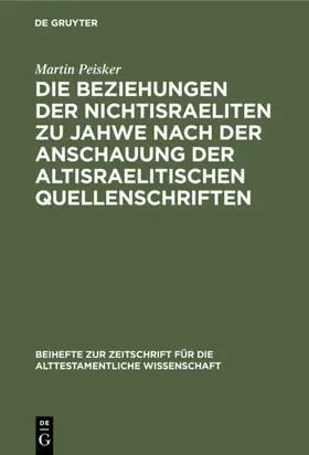 Peisker | Die Beziehungen der Nichtisraeliten zu Jahwe nach der Anschauung der altisraelitischen Quellenschriften | Buch | 978-3-11-127837-7 | www.sack.de