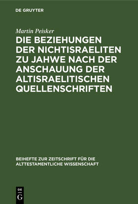 Peisker | Die Beziehungen der Nichtisraeliten zu Jahwe nach der Anschauung der altisraelitischen Quellenschriften | Buch | 978-3-11-127837-7 | sack.de