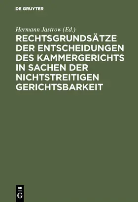 Jastrow |  Rechtsgrundsätze der Entscheidungen des Kammergerichts in Sachen der nichtstreitigen Gerichtsbarkeit | Buch |  Sack Fachmedien