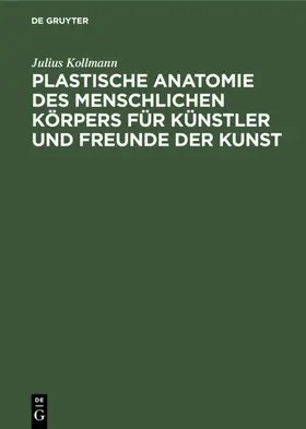 Kollmann |  Plastische Anatomie des menschlichen Körpers für Künstler und Freunde der Kunst | Buch |  Sack Fachmedien