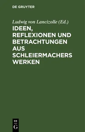 Lancizolle |  Ideen, Reflexionen und Betrachtungen aus Schleiermachers Werken | Buch |  Sack Fachmedien