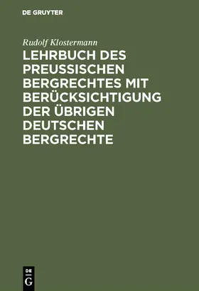 Klostermann |  Lehrbuch des preussischen Bergrechtes mit Berücksichtigung der übrigen deutschen Bergrechte | Buch |  Sack Fachmedien