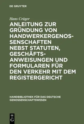 Crüger |  Anleitung zur Gründung von Handwerkergenossenschaften nebst Statuten, Geschäftsanweisungen und Formularen für den Verkehr mit dem Registergericht | Buch |  Sack Fachmedien