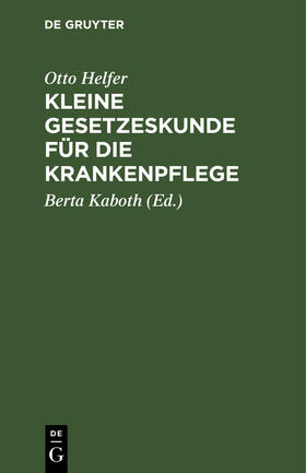 Helfer / Kaboth | Kleine Gesetzeskunde für die Krankenpflege | Buch | 978-3-11-128590-0 | sack.de