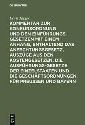 Jaeger |  Kommentar zur Konkursordnung und den Einführungsgesetzen mit einem Anhang, enthaltend das Anfechtungsgesetz, Auszüge aus den Kostengesetzen, die Ausführungsgesetze der Einzelstaaten und die Geschäftsordnungen für Preußen und Bayern | Buch |  Sack Fachmedien