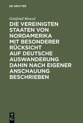 Menzel |  Die Vereinigten Staaten von Nordamerika mit besonderer Rücksicht auf deutsche Auswanderung dahin nach eigener Anschauung beschrieben | Buch |  Sack Fachmedien