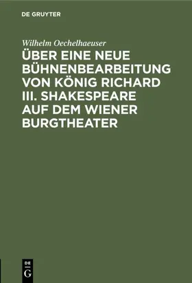 Oechelhaeuser |  Über eine neue Bühnenbearbeitung von König Richard III. Shakespeare auf dem Wiener Burgtheater | Buch |  Sack Fachmedien