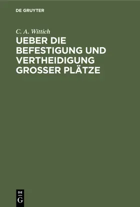 Wittich |  Ueber die Befestigung und Vertheidigung grosser Plätze | Buch |  Sack Fachmedien