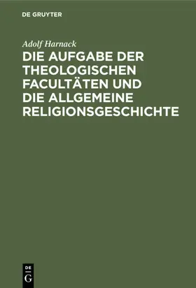 Harnack |  Die Aufgabe der theologischen Facultäten und die allgemeine Religionsgeschichte | Buch |  Sack Fachmedien