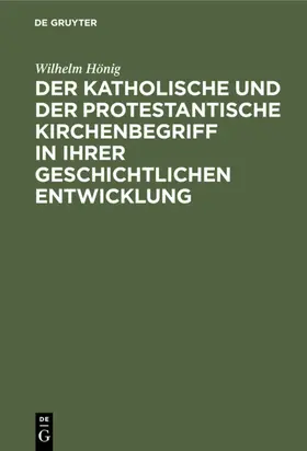Hönig |  Der katholische und der protestantische Kirchenbegriff in ihrer geschichtlichen Entwicklung | Buch |  Sack Fachmedien
