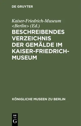 Kaiser-Friedrich-Museum |  Beschreibendes Verzeichnis der Gemälde im Kaiser-Friedrich-Museum | Buch |  Sack Fachmedien
