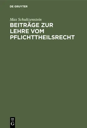 Schultzenstein |  Beiträge zur Lehre vom Pflichttheilsrecht | Buch |  Sack Fachmedien