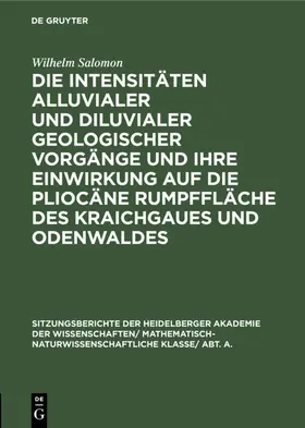Salomon |  Die Intensitäten alluvialer und diluvialer geologischer Vorgänge und ihre Einwirkung auf die pliocäne Rumpffläche des Kraichgaues und Odenwaldes | Buch |  Sack Fachmedien