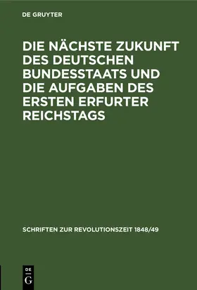 Degruyter |  Die nächste Zukunft des deutschen Bundesstaats und die Aufgaben des ersten Erfurter Reichstags | Buch |  Sack Fachmedien