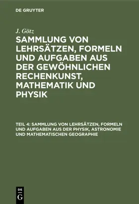 Götz | Sammlung von Lehrsätzen, Formeln und Aufgaben aus der Physik, Astronomie und mathematischen Geographie | Buch | 978-3-11-129801-6 | www.sack.de