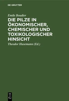 Boudier / Husemann |  Die Pilze in ökonomischer, chemischer und toxikologischer Hinsicht | Buch |  Sack Fachmedien