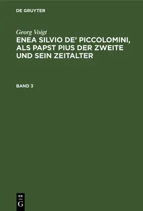 Voigt |  Georg Voigt: Enea Silvio de' Piccolomini, als Papst Pius der Zweite und sein Zeitalter. Band 3 | Buch |  Sack Fachmedien