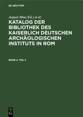 Mau / Mercklin |  Katalog der Bibliothek des Kaiserlich Deutschen Archäologischen Instituts in Rom. Band 2, Teil 2 | Buch |  Sack Fachmedien