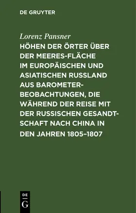 Pansner |  Höhen der Örter über der Meeresfläche im europäischen und asiatischen Rußland aus Barometer-Beobachtungen, die während der Reise mit der Russischen Gesandtschaft nach China in den Jahren 1805-1807 | Buch |  Sack Fachmedien