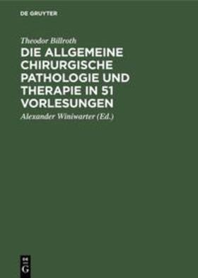Billroth / Winiwarter |  Die allgemeine chirurgische Pathologie und Therapie in 51 Vorlesungen | Buch |  Sack Fachmedien