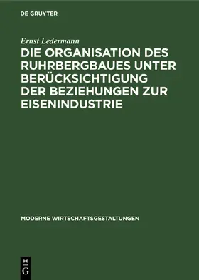 Ledermann |  Die Organisation des Ruhrbergbaues unter Berücksichtigung der Beziehungen zur Eisenindustrie | Buch |  Sack Fachmedien