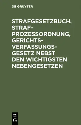 Degruyter |  Strafgesetzbuch, Strafprozessordnung, Gerichtsverfassungsgesetz nebst den wichtigsten Nebengesetzen | Buch |  Sack Fachmedien
