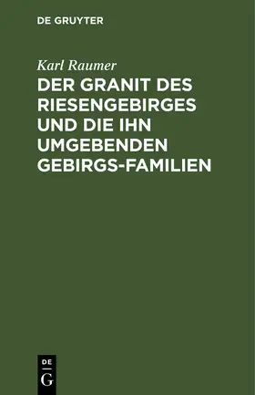 Raumer | Der Granit des Riesengebirges und die ihn umgebenden Gebirgs-Familien | Buch | 978-3-11-130480-9 | www.sack.de