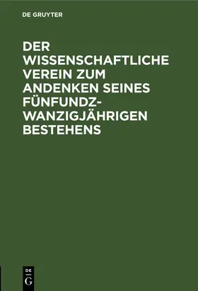 Degruyter |  Der wissenschaftliche Verein zum Andenken seines fünfundzwanzigjährigen Bestehens | Buch |  Sack Fachmedien