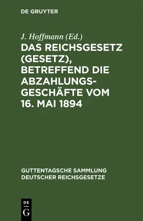 Hoffmann |  Das Reichsgesetz (Gesetz), betreffend die Abzahlungsgeschäfte vom 16. Mai 1894 | Buch |  Sack Fachmedien
