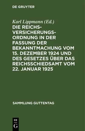 Lippmann |  Die Reichsversicherungsordnung in der Fassung der Bekanntmachung vom 15. Dezember 1924 und des Gesetzes über das Reichsschiedsamt vom 22. Januar 1925 | Buch |  Sack Fachmedien