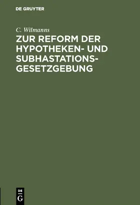 Wilmanns |  Zur Reform der Hypotheken- und Subhastations-Gesetzgebung | Buch |  Sack Fachmedien