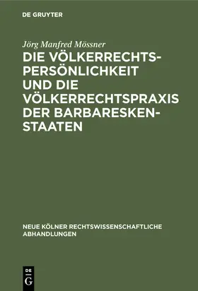 Mössner |  Die Völkerrechtspersönlichkeit und die Völkerrechtspraxis der Barbareskenstaaten | Buch |  Sack Fachmedien