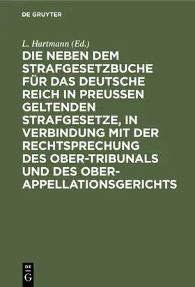 Hartmann |  Die neben dem Strafgesetzbuche für das Deutsche Reich in Preußen geltenden Strafgesetze, in Verbindung mit der Rechtsprechung des Ober-Tribunals und des Ober-Appellationsgerichts | Buch |  Sack Fachmedien